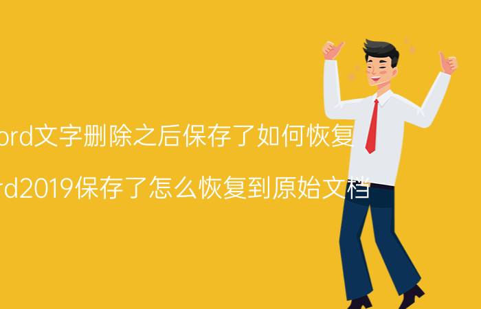 word文字删除之后保存了如何恢复 word2019保存了怎么恢复到原始文档？